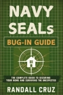 Navy SEALs Bug-In Guide: The Complete Guide to Securing Your Home and Surviving the Unexpected By Randall Cruz Cover Image