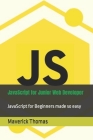 JavaScript for Junior Web Developer: JavaScript for Beginners made so easy By Maverick Thomas Cover Image