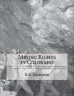Mining Rights in Colorado: Lode and Placer Claims, Possessory and Patented - From Mining District Organizations to Present By Jacob Fillius, Kerby Jackson (Introduction by), R. S. Morrison Cover Image