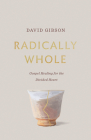 Radically Whole: Gospel Healing for the Divided Heart By David Gibson Cover Image