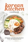 Korean Kitchen Cookbook: Authentic and Flavorful Recipes from the Heart of Korea Cover Image