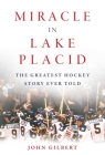 Miracle in Lake Placid: The Greatest Hockey Story Ever Told By John Gilbert Cover Image