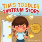 Tim's Toddler Tantrum Story: A Kids Picture Book about Toddler and Preschooler Temper Tantrums, Anger Management and Self-Calming for Children Age By Adrian Laurent Cover Image