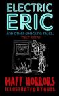 Electric Eric & Other Shocking Tales: (that Rhyme) By Guts (Illustrator), Matt Horrors Cover Image