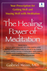 The Healing Power of Meditation: Your Prescription for Getting Well and Staying Well with Meditation By Gabriel S. Weiss Cover Image