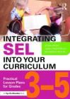 Integrating SEL into Your Curriculum: Practical Lesson Plans for Grades 3-5 By John Dacey, Gian Criscitiello, Maureen Devlin Cover Image