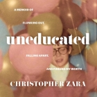 Uneducated: A Memoir of Flunking Out, Falling Apart, and Finding My Worth By Christopher Zara, Christopher Zara (Read by) Cover Image