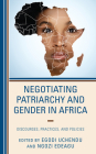 Negotiating Patriarchy and Gender in Africa: Discourses, Practices, and Policies By Egodi Uchendu (Editor), Ngozi Edeagu (Editor), Valerie Delali Adjoh-Davoh (Contribution by) Cover Image