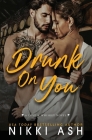 Drunk on You: An Age Gap, Enemies to Lovers, Fake Engagement, Office Romance By Nikki Ash Cover Image