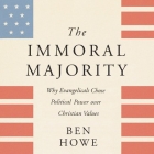 The Immoral Majority: Why Evangelicals Chose Political Power Over Christian Values Cover Image