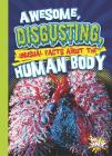 Awesome, Disgusting, Unusual Facts about the Human Body (Our Gross, Awesome World) By Eric Braun Cover Image