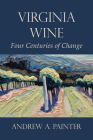Virginia Wine: Four Centuries of Change By Andrew A. Painter Cover Image