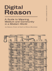 Digital Reason: A Guide to Meaning, Medium and Community in a Modern World By Jan Baetens, Ortwin De Graef, Silvana Mandolessi Cover Image