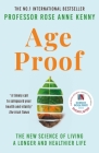 Age Proof: The New Science of Living a Longer and Healthier Life By Rose Anne Kenny, Professor Rose Anne Kenny Cover Image