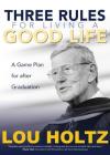 Three Rules for Living a Good Life: A Game Plan for After Graduation By Lou Holtz Cover Image