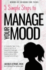 5 Simple Steps to Manage Your Mood: A Guide for Teen Girls: How to Let Go of Negative Feelings and Create a Happy Relationship with Yourself and Other (Words of Wisdom for Teens #1) Cover Image