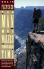 The Man Who Walked Through Time: The Story of the First Trip Afoot Through the Grand Canyon By Colin Fletcher Cover Image