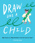 Draw Like a Child: Take Chances, Make Mistakes, Find Your Artistic Style! By Haleigh Mun Cover Image