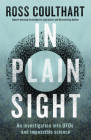 In Plain Sight: A Fascinating Investigation Into UFOs and Alien Encounters from an Award-Winning Journalist By Ross Coulthart Cover Image