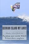 Reunion Island My Love!: Pardon! Travel Guide 2014 By Lassed Tarhouni (Photographer), Tchatchez Anglais, Penguino Rouge Cover Image