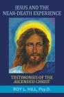 Jesus and the Near-Death Experience: Testimonies of the ascended Christ By Roy L. Hill Cover Image