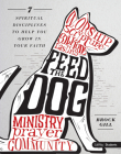 Feed the Dog - Teen Bible Study Leader Kit: 7 Spiritual Disciplines to Help You Grow in Your Faith By Brock Gill Cover Image