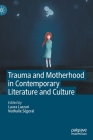 Trauma and Motherhood in Contemporary Literature and Culture By Laura Lazzari (Editor), Nathalie Ségeral (Editor) Cover Image
