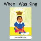 When I Was King By James Jackson Cover Image