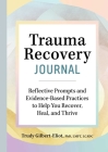 Trauma Recovery Journal: Reflective Prompts and Evidence-Based Practices to Help You Recover, Heal, and Thrive Cover Image