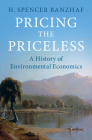 Pricing the Priceless: A History of Environmental Economics (Historical Perspectives on Modern Economics) Cover Image