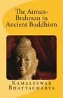The Atman-Brahman in Ancient Buddhism By Kamaleswar Bhattacharya Cover Image