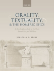 Orality, Textuality, and the Homeric Epics: An Interdisciplinary Study of Oral Texts, Dictated Texts, and Wild Texts By Jonathan L. Ready Cover Image