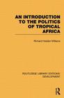 An Introduction to the Politics of Tropical Africa (Routledge Library Editions: Development) By Richard Hodder-Williams Cover Image