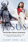 Jesús - Nuestro Gran Samurái: Gana todas las batallas que enfrentes usando la espada y la armadura de Dios By Tammy Sorg M. a. Cover Image