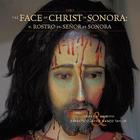 The Face of Christ in Sonora/El Rostro del Senor En Sonora By James S. Griffith, Francisco Javier Manzo Taylor Cover Image