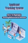 Applicant Tracking System: How To Highlight Accomplishments In Resume: Interview Tricks By Silvia Sahr Cover Image