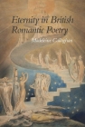 Eternity in British Romantic Poetry (Liverpool English Texts and Studies #94) By Madeleine Callaghan Cover Image