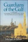 Guardians of the Gulf: A History of America's Expanding Role in the Persion Gulf, 1883-1992 By Michael A. Palmer Cover Image