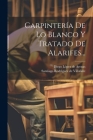 Carpintería De Lo Blanco Y Tratado De Alarifes... Cover Image