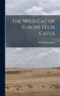 The Wild Cat of Europe Felix Catus By Edward Hamilton Cover Image