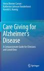 Care Giving for Alzheimer's Disease: A Compassionate Guide for Clinicians and Loved Ones By Verna Benner Carson, Katherine Johnson Vanderhorst, Harold G. Koenig Cover Image