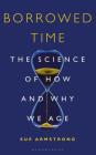 Borrowed Time: The Science of How and Why We Age By Sue Armstrong Cover Image