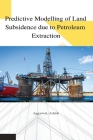 Predictive modelling of land subsidence due to petroleum extraction By Aggarwal Ashish Cover Image
