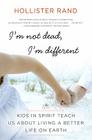 I'm Not Dead, I'm Different: Kids in Spirit Teach Us About Living a Better Life on Earth By Hollister Rand Cover Image
