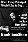 What Every Principal Would Like to Say . . . and What to Say Next Time: Quotations for Leading, Learning, and Living By Noah Benshea Cover Image