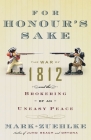 For Honour's Sake: The War of 1812 and the Brokering of an Uneasy Peace By Mark Zuehlke Cover Image
