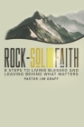 Rock-Solid Faith: 8 Steps to Living Blessed and Leaving Behind What Matters By JIM GRAFF Cover Image
