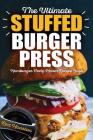 The Ultimate Stuffed Burger Press Hamburger Patty Maker Recipe Book: Cookbook Guide for Express Home, Grilling, Camping, Sports Events or Tailgating, By Rex Houston Cover Image
