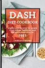 Dash Diet Cookbook 2021: Effortless Recipes to Lower Your Blood Pressure and Improve Your Health Cover Image