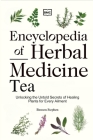 Encyclopedia of Herbal Medicine Tea: Unlocking the Untold Secrets of Healing Plants for Every Ailment By Benson Stephen Cover Image